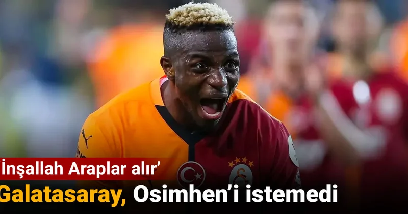 Galatasaray Osimhen i istemedi: İnşallah Araplar alır