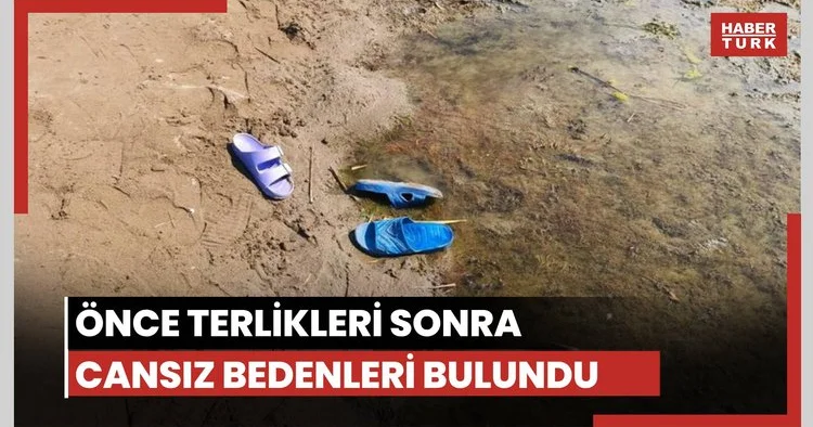 Önce terlikleri, sonra cansız bedenleri bulundu