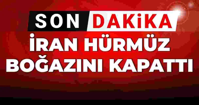 Son dakika İran dan dikkat çeken hamle: Hürmüz Boğazı kapatıldı