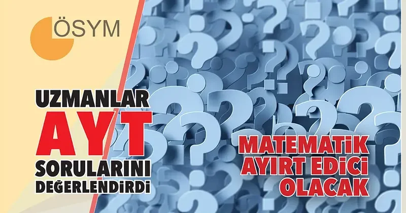 Uzmanlar AYT sorularını değerlendirdi... Matematik ayırt edici olacak