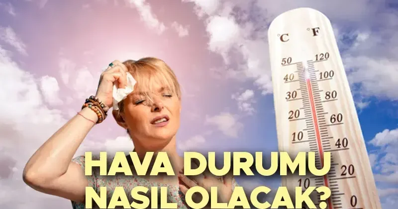 HAVA DURUMU TAHMİNLERİ İL İL Yeni haftada hava nasıl olacak? Meteoroloji den son dakika uyarı! Kavrulacağız... Sıcalık 35 derecenin üzerine çıkacak!