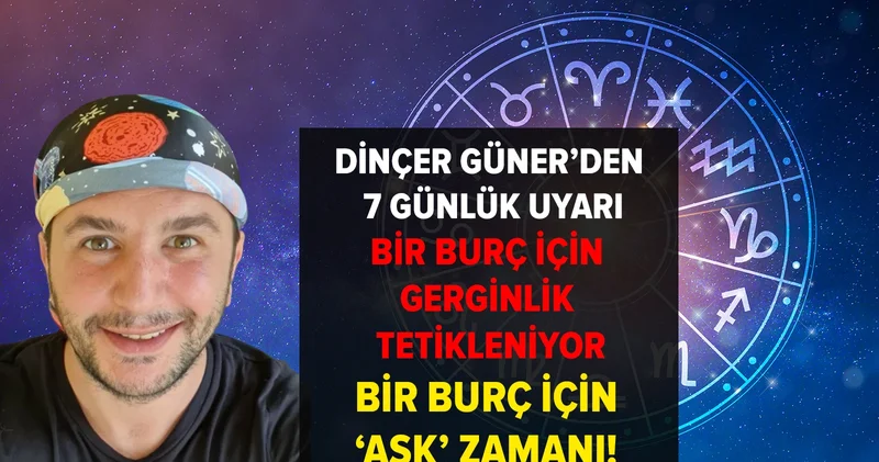 Dinçer Güner den 7 günlük uyarı: Bir burç için gerginlik tetikleniyor, bir burç için aşk zamanı!