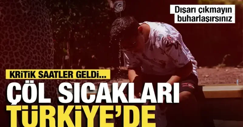 Çöl sıcakları Türkiye yi kavuracak! Meteoroloji den 40 derece alarmı