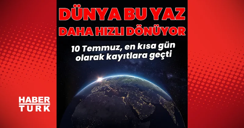 Dünya bu yaz daha hızlı dönüyor Dış Haberler