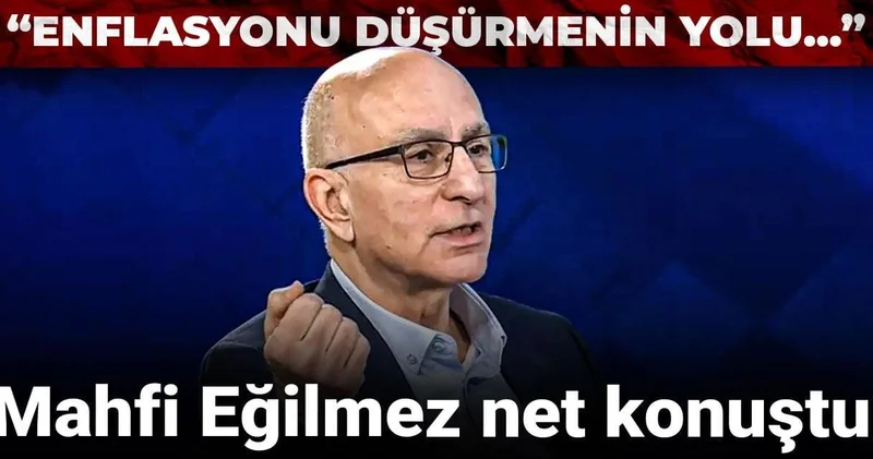Mahfi Eğilmez net konuştu: Enflasyonu düşürmenin yolu...