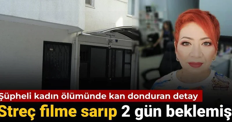Şüpheli kadın ölümünde kan donduran detay! Streç filme sarıp 2 gün beklemiş