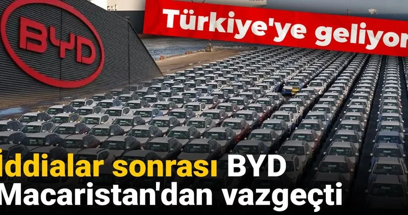 İddialar sonrası BYD Macaristan dan vazgeçti Türkiye ye geliyor