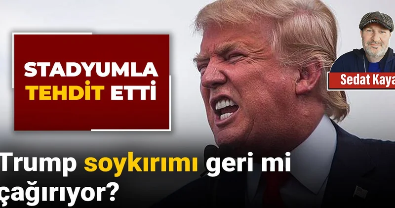 Trump soykırımı geri mi çağırıyor? Stadyumla tehdit etti