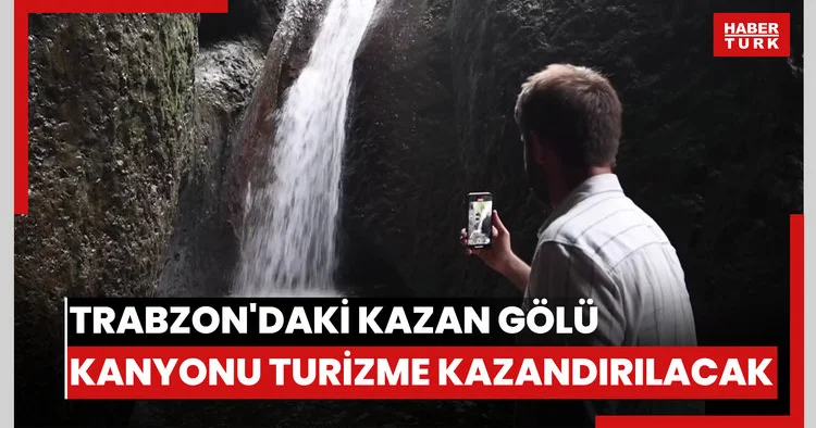 Trabzon daki Kazan Gölü Kanyonu turizme kazandırılacak
