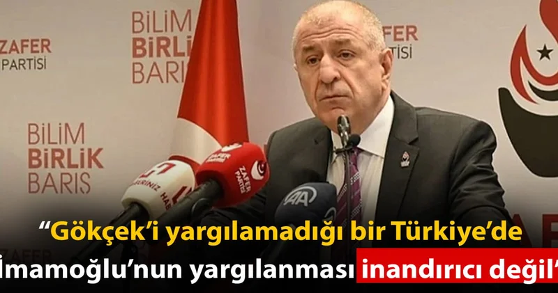 Ümit Özdağ: Gökçek’i yargılamadığı bir Türkiye’de İmamoğlu’nun yargılanması inandırıcı değil