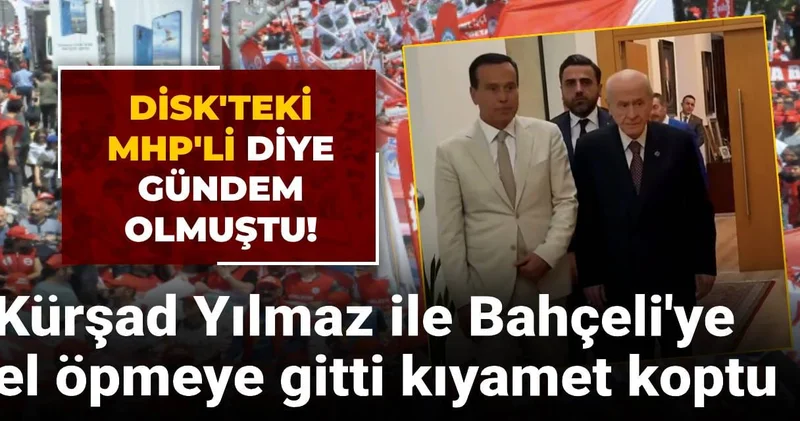 DİSK teki MHP li diye gündem olmuştu! Kürşad Yılmaz ile birlikte Bahçeli ye el öpmeye gitti kıyamet koptu
