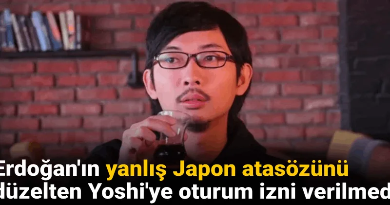 Erdoğan ın yanlış Japon atasözünü düzelten Yoshi ye oturum izni verilmedi
