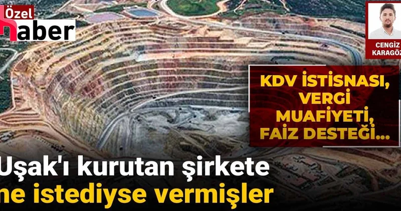 Uşak ı kurutan şirkete ne istediyse vermişler: KDV istisnası, vergi muafiyeti, faiz desteği...