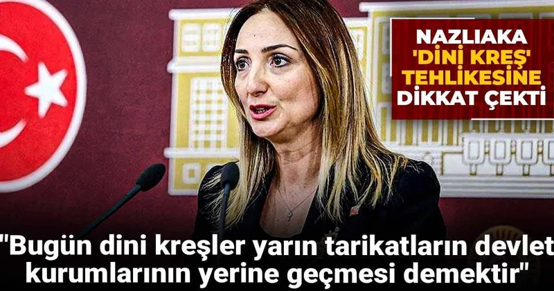 Nazlıaka dan dini kreş tepkisi: Tarikatların devlet kurumlarının yerleşmesi demektir
