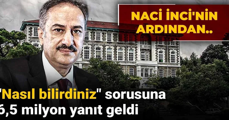 Naci İnci nin ardından.. Nasıl bilirdiniz sorusuna 6,5 milyon yanıt geldi