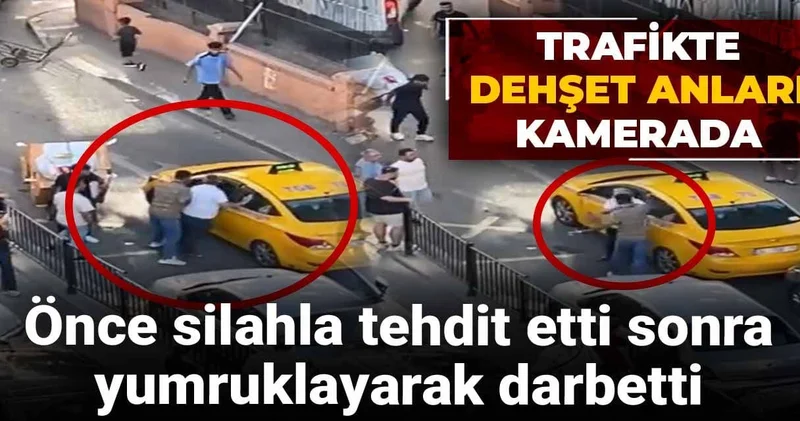 Trafikte dehşet anları kamerada: Önce silahla tehdit etti sonra yumruklayarak darbetti