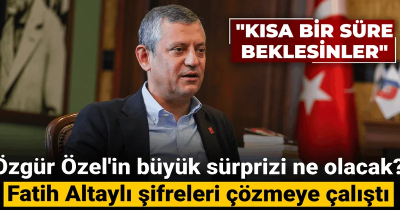 Özgür Özel in büyük sürprizi ne olacak? Fatih Altaylı şifreleri çözmeye çalıştı!