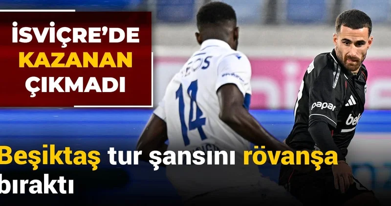 İsviçre de kazanan çıkmadı: Beşiktaş tur şansını rövanşa bıraktı