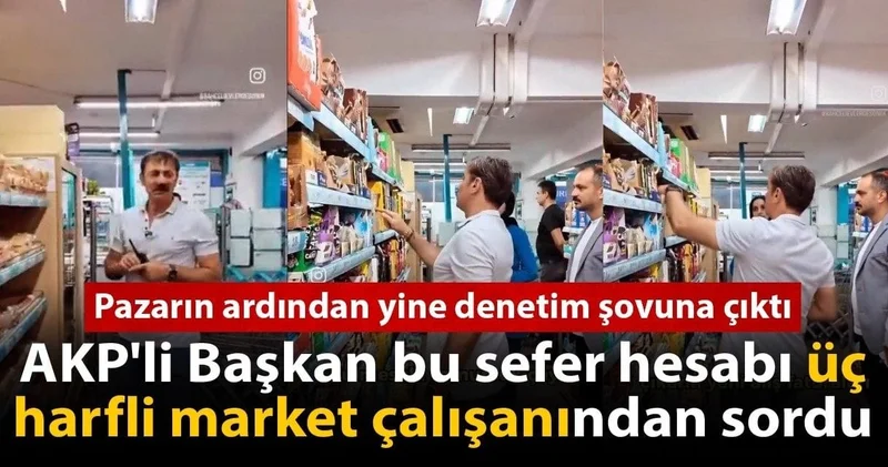 AKP li başkan yine denetim şovunda: Bu kez hesabı üç harfli market çalışanından sordu