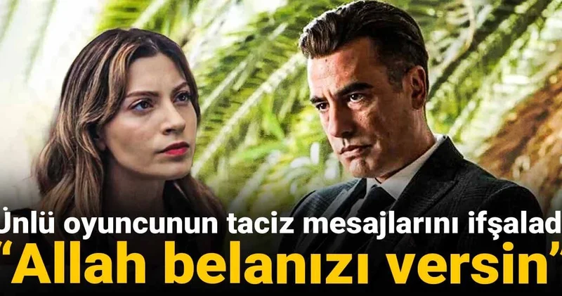 Ünlü oyuncunun taciz mesajlarını ifşaladı: Allah belanızı versin