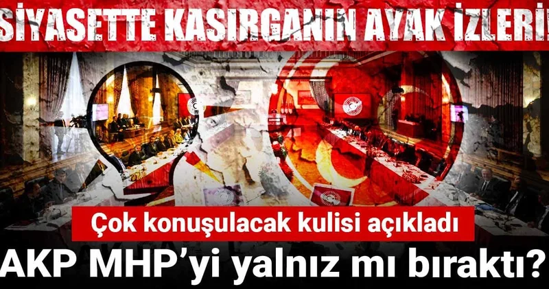 Siyasette kasırganın ayak izleri! Çok konuşulacak kulisi açıkladı: AKP MHP’yi yalnız mı bıraktı?