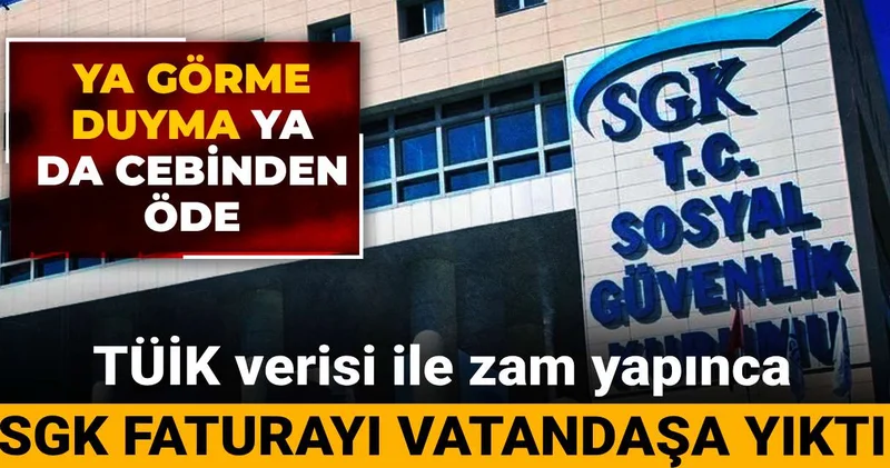 TÜİK verisi ile zam yapınca SGK faturayı vatandaşa yıktı: Ya görme duyma ya da cebinden öde