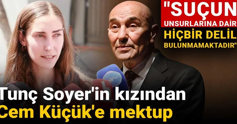 Tunç Soyer in kızından Cem Küçük e mektup: Suçun unsurlarına dair hiçbir delil bulunmamaktadır