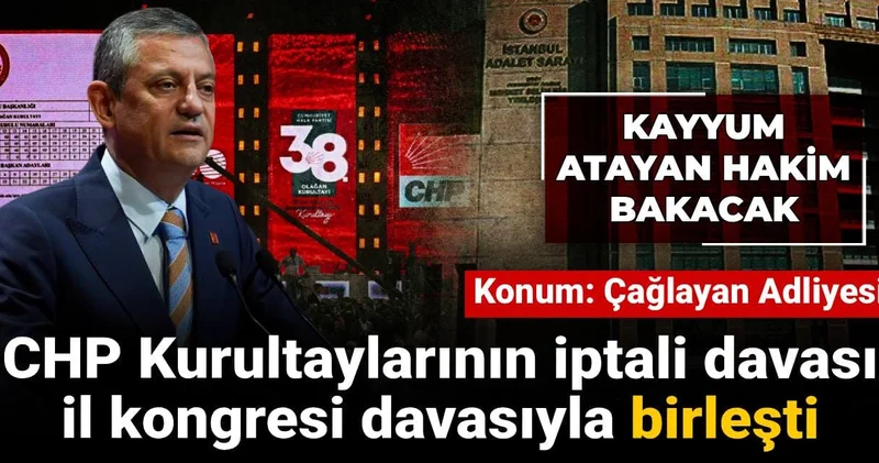 CHP Kongrelerinin iptali davası il kongresi davasıyla birleşti: Kayyum atayan hakim bakacak
