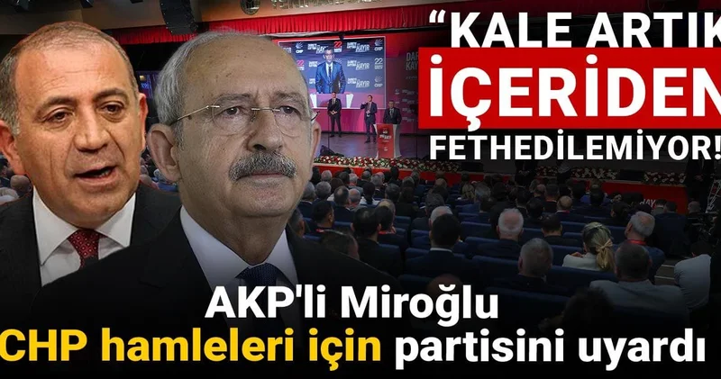 AKP li Miroğlu CHP hamleleri için partisini uyardı: Kale artık içeriden fethedilemiyor!