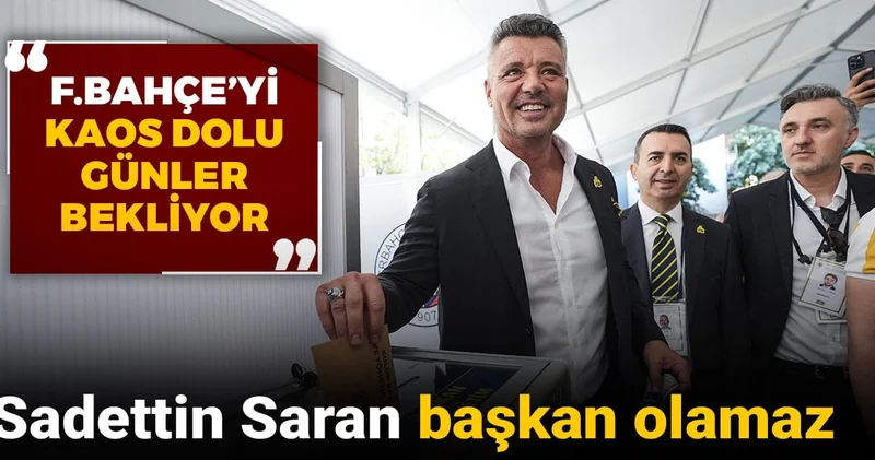 Sadettin Saran başkan olamaz: Fenerbahçe yi kaos dolu günler bekliyor