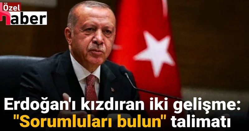 Erdoğan ı kızdıran iki gelişme: Sorumluları bulun talimatı