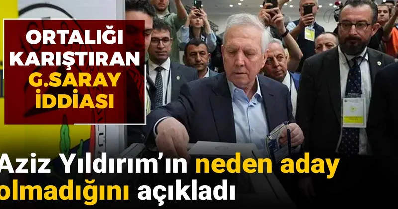 Aziz Yıldırım ın neden aday olmadığı ortaya çıktı