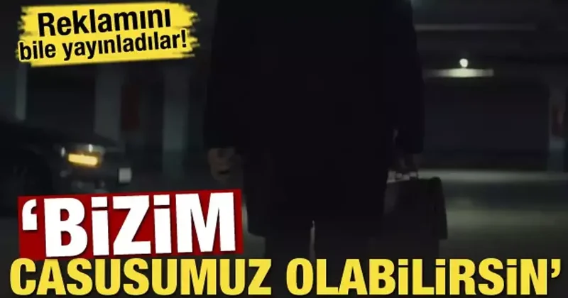 Reklamını bile yayınladılar! Bizim casusumuz olabilirsin