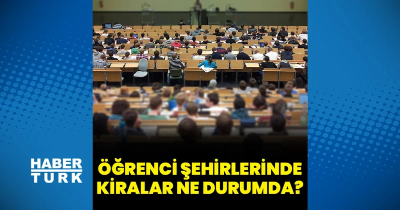 Öğrenci kentlerinde kiralar ne durumda? Emlak Haberleri