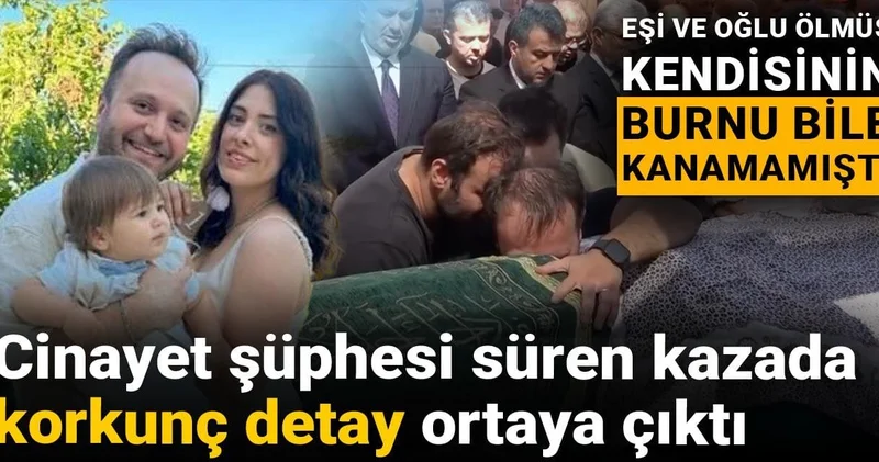 Şüpheli kazada korkunç detay ortaya çıktı: Eşi ve oğlu ölmüş kendisinin burnu bile kanamamıştı