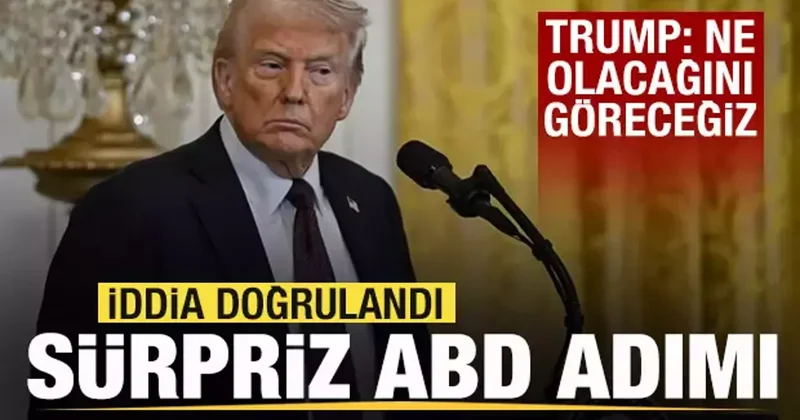 İddia doğrulandı! Sürpriz ABD adımı! Trump: Ne olacağını göreceğiz