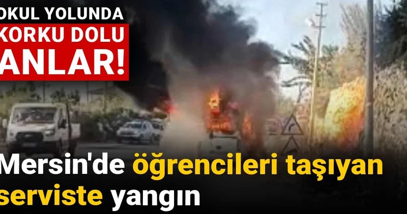 Okul yolunda korku dolu anlar: Mersin de öğrencileri taşıyan serviste yangın!