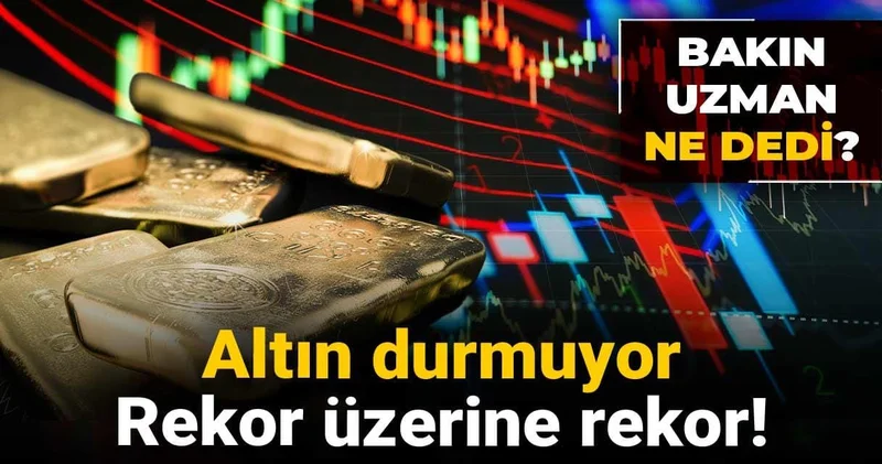 Altın durmuyor: Rekor üzerine rekor! Bakın uzman ne dedi?
