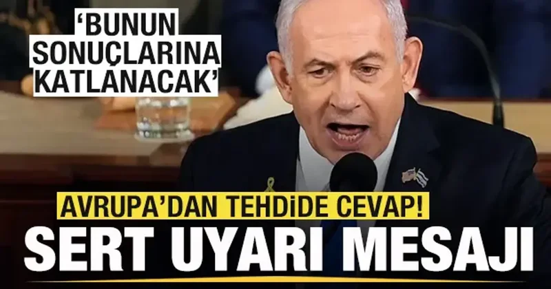 Avrupa dan tehdide cevap! İsrail e sert uyarı mesajı: Bunun sonuçlarına katlanacak