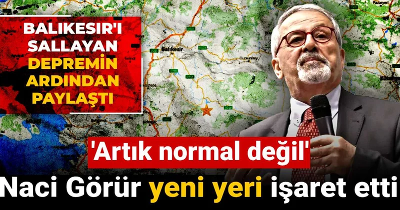 Naci Görür yeni yeri işaret etti: Artık normal değil! Balıkesir i sallayan depremin ardından paylaştı