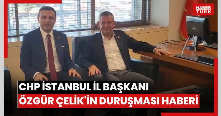 CHP İstanbul İl Başkanı Özgür Çelik in duruşması haberi