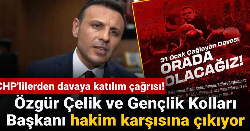 Özgür Çelik ve Gençlik Kolları Başkanı hakim karşısına çıkıyor: CHP lilerden davaya katılım çağrısı!