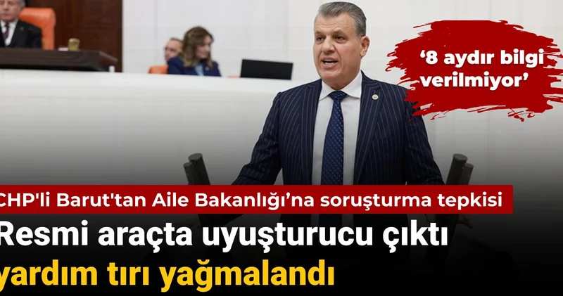 Resmi araçta uyuşturucu çıkmış ve yardım tırı yağmalanmıştı: CHP li Barut tan Bakanlık Aile Bakanlığı na soruşturma tepkisi