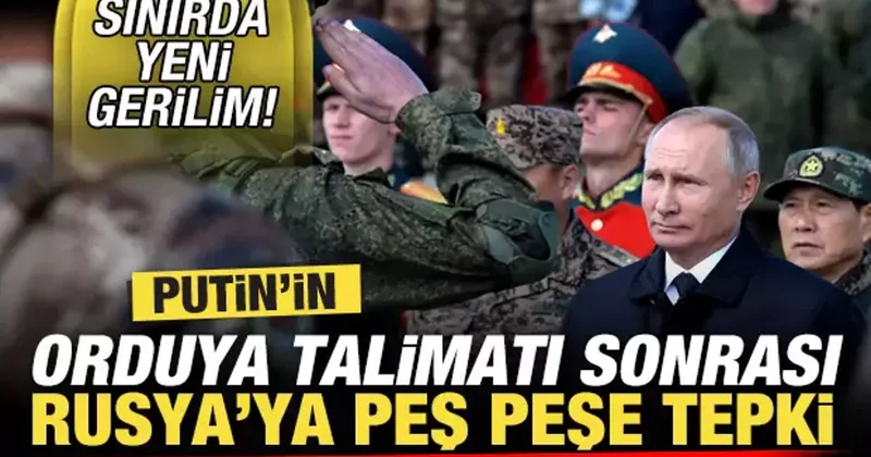 Sınırda yeni kriz! Putin in orduya kritik talimatı sonrası Rusya ya peş peşe tepki