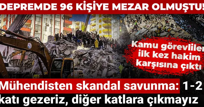 Depremde 96 kişiye mezar olmuştu! Mühendisten skandal savunma: 1 2 katı gezeriz, diğer katlara çıkmayız