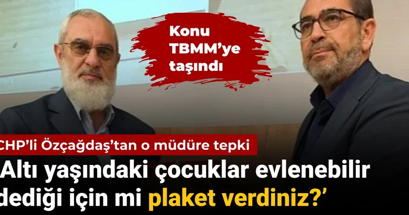 CHP’li Özçağdaş’tan MEB müdürüne Nurettin Yıldız tepkisi: Altı yaşındaki çocuklar evlenebilir dediği için mi plaket verdiniz
