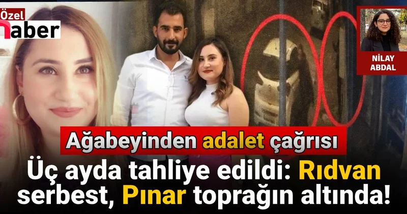 Üç ayda tahliye edildi: Rıdvan serbest, Pınar toprağın altında! Ağabeyinden adalet çağrısı