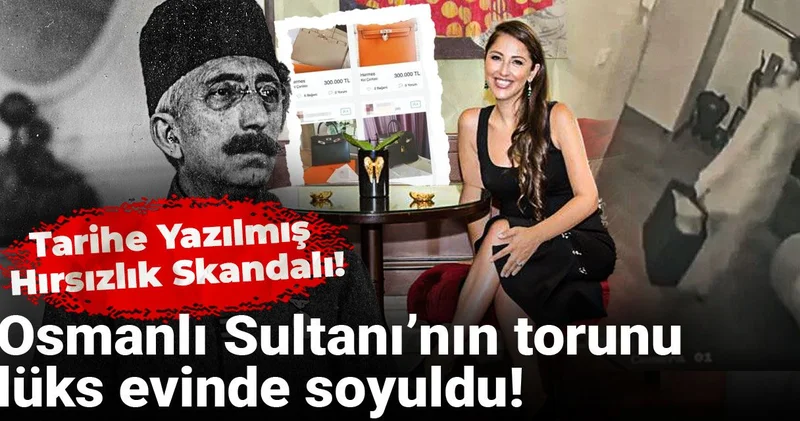 Osmanlı Sultanı’nın torunu lüks evinde soyuldu: Tarihe yazılmış hırsızlık skandalı