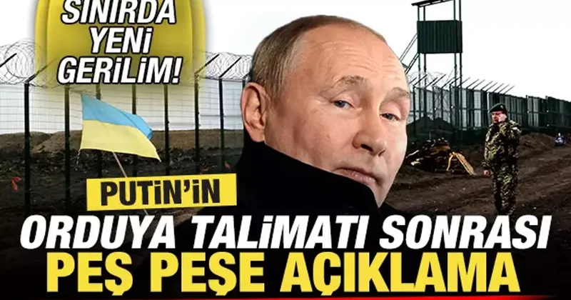 Sınırda yeni kriz! Putin in Rus ordusuna talimatı sonrası peş peşe açıklama