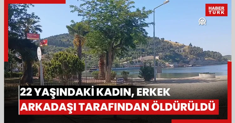 22 yaşındaki kadın, erkek arkadaşı tarafından öldürüldü